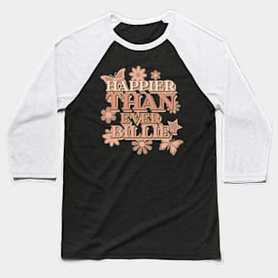 Happier Than Ever! Baseball T-Shirt